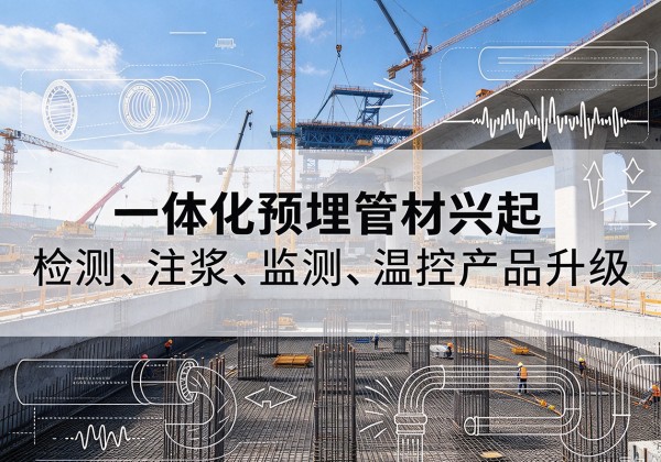 双峰一体化管材产品兴起，声测注浆一体管、多功能预埋管应用增多